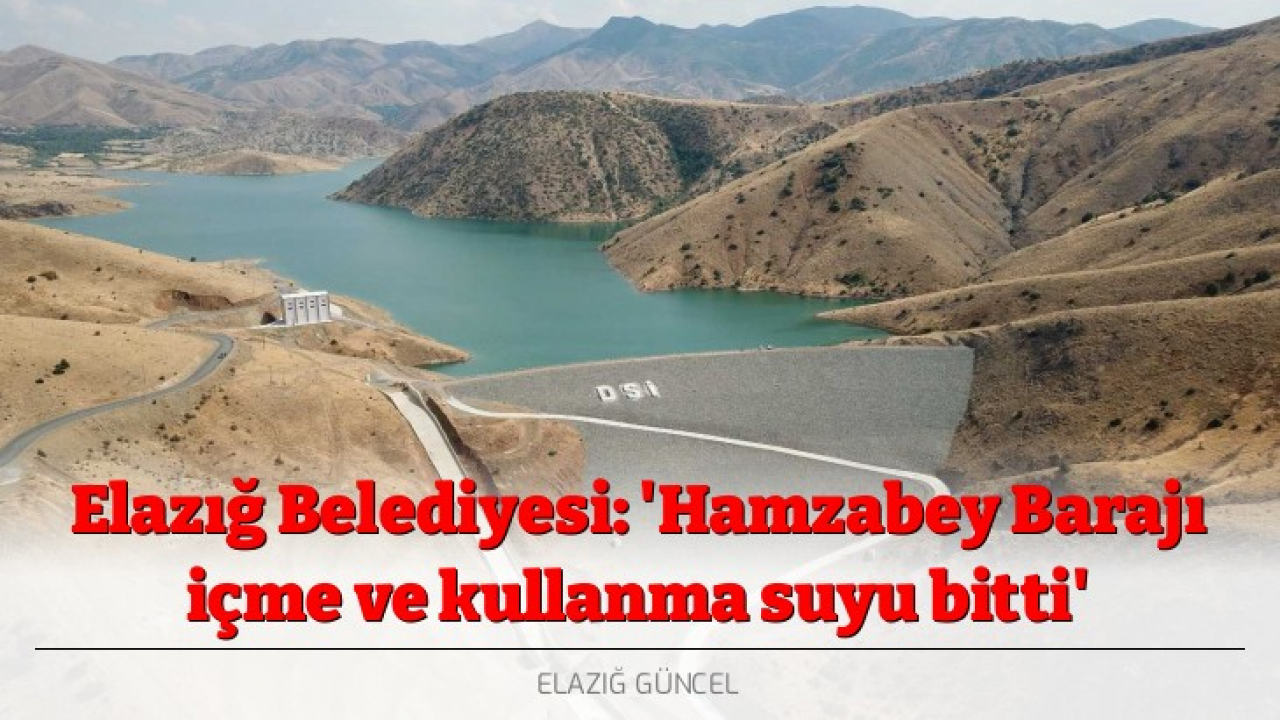 Elazığ Belediyesi: 'Hamzabey Barajı içme ve kullanma suyu bitti'