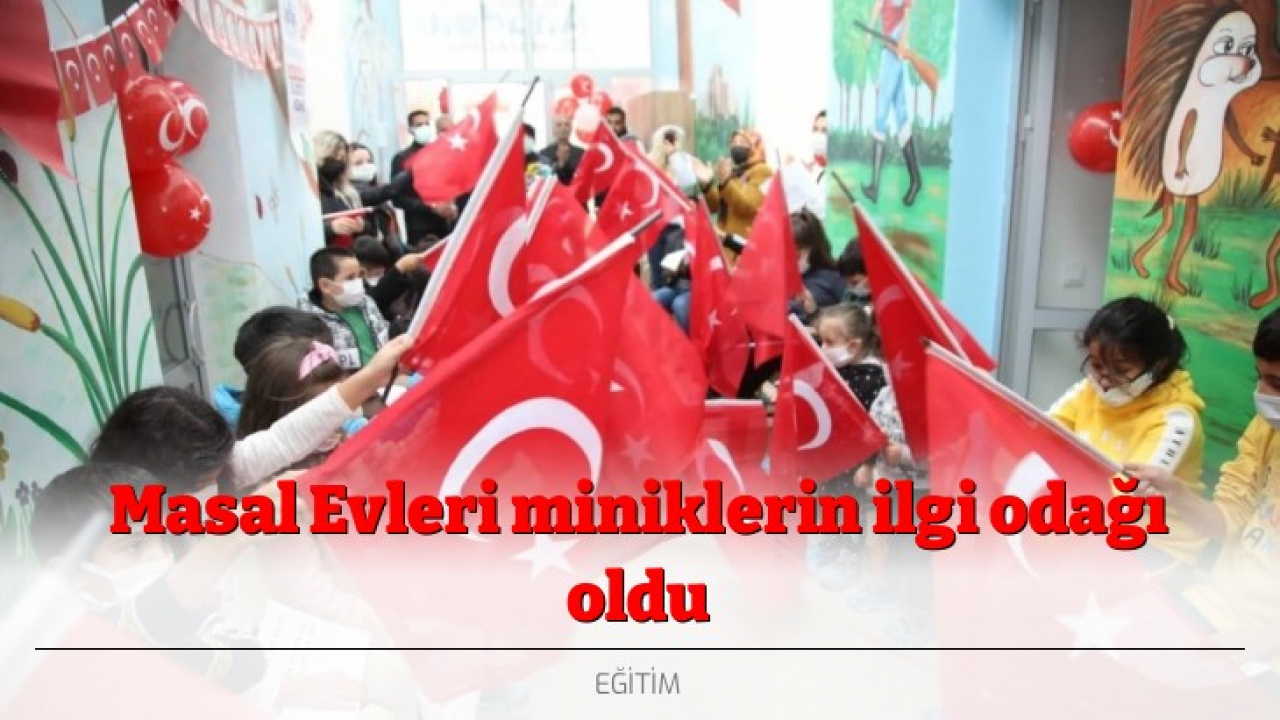 Masal Evleri miniklerin ilgi odağı oldu