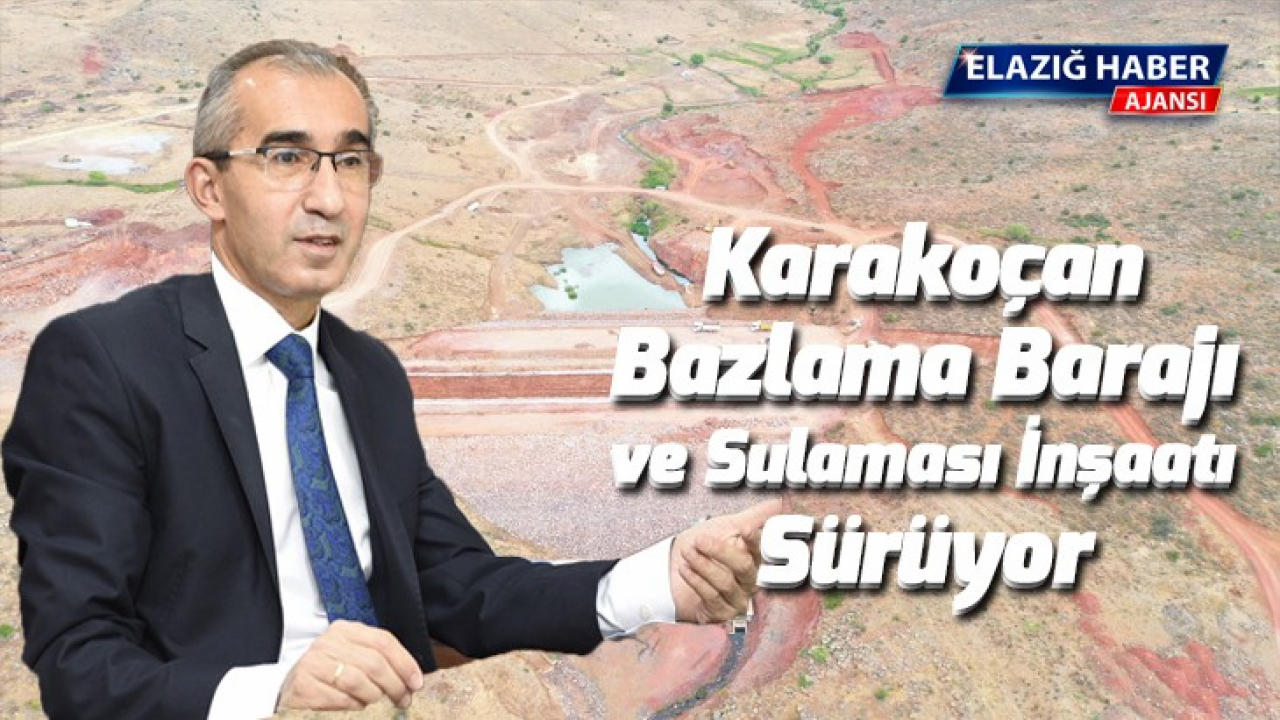Karakoçan Bazlama Barajı ve sulaması inşaatı sürüyor