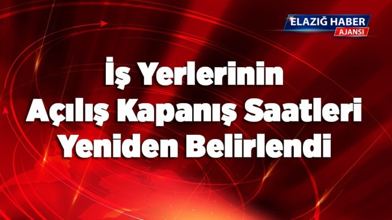 İş Yerlerinin Açılış Kapanış Saatleri Yeniden Belirlendi