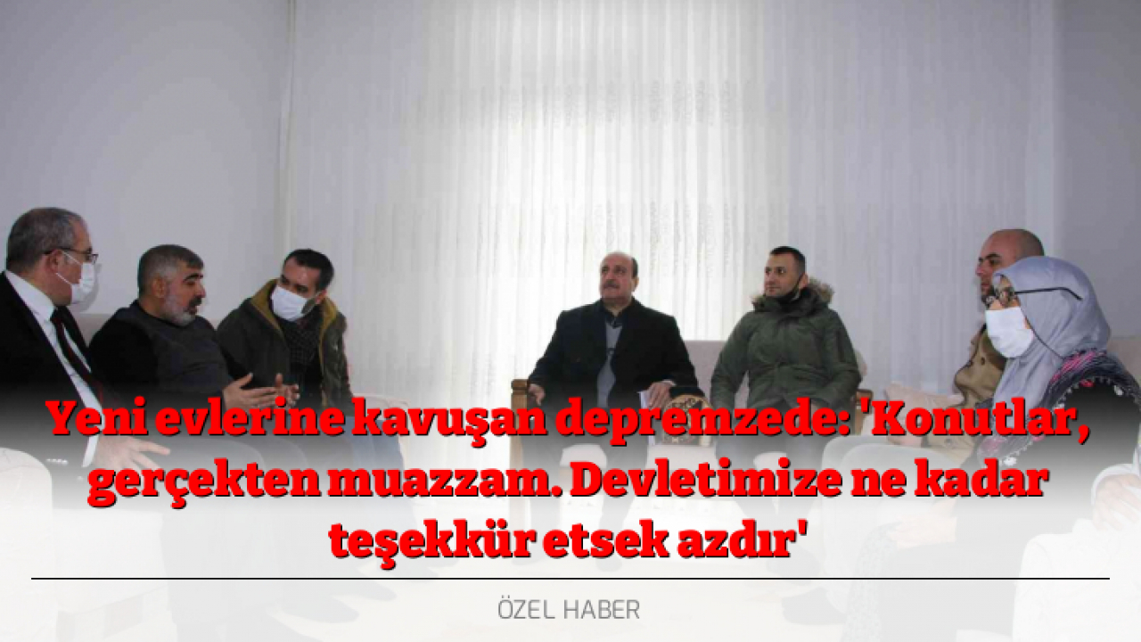 Yeni evlerine kavuşan depremzede: 'Konutlar, gerçekten muazzam. Devletimize ne kadar teşekkür etsek azdır'