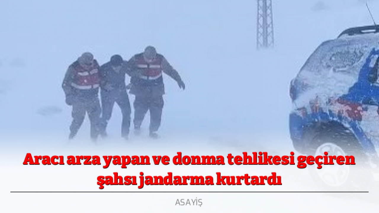 Aracı arza yapan ve donma tehlikesi geçiren şahsı jandarma kurtardı