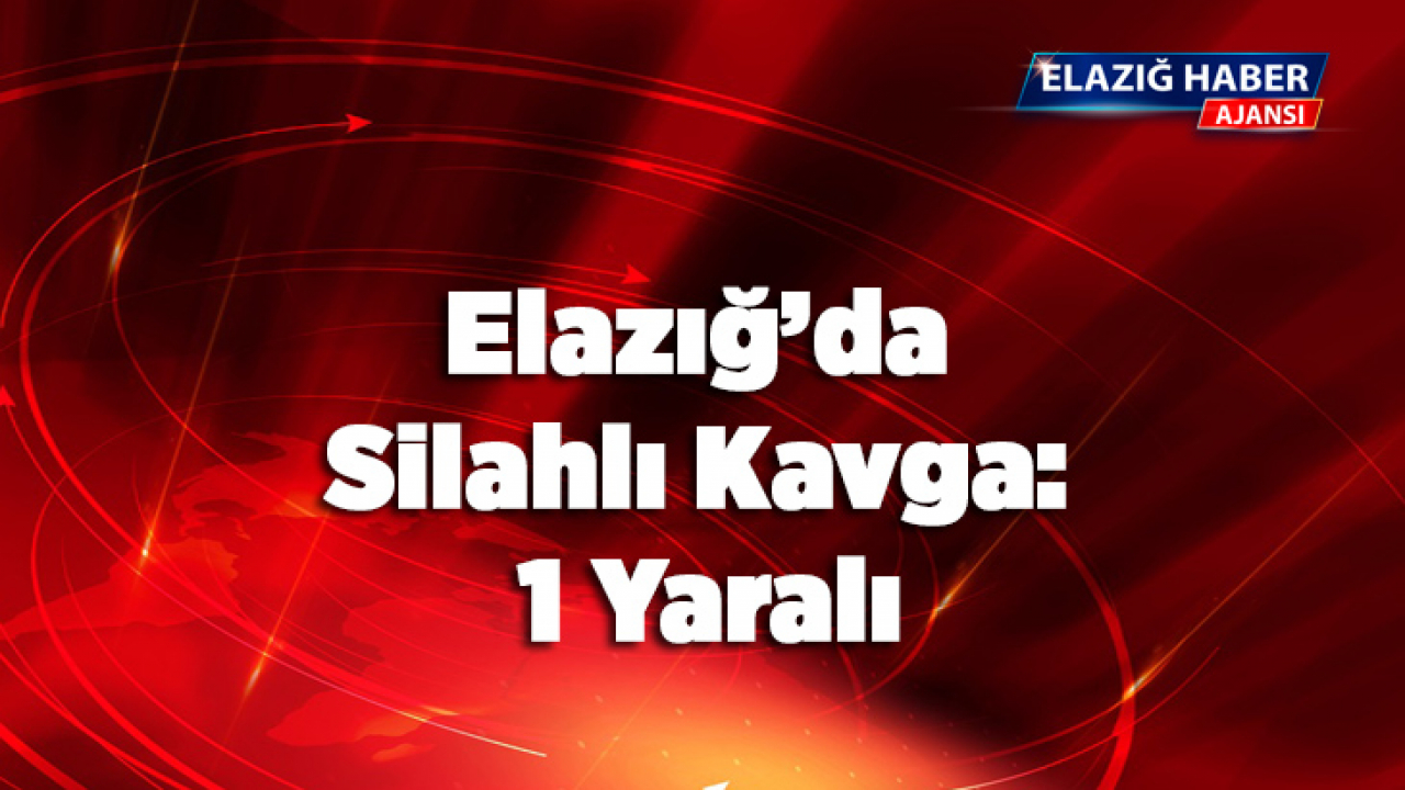 Elazığ'da Silahlı Kavga: 1 Yaralı