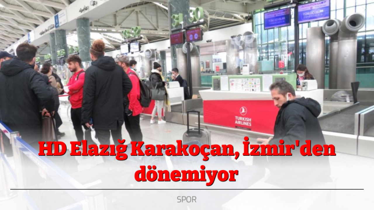 HD Elazığ Karakoçan, İzmir'den dönemiyor