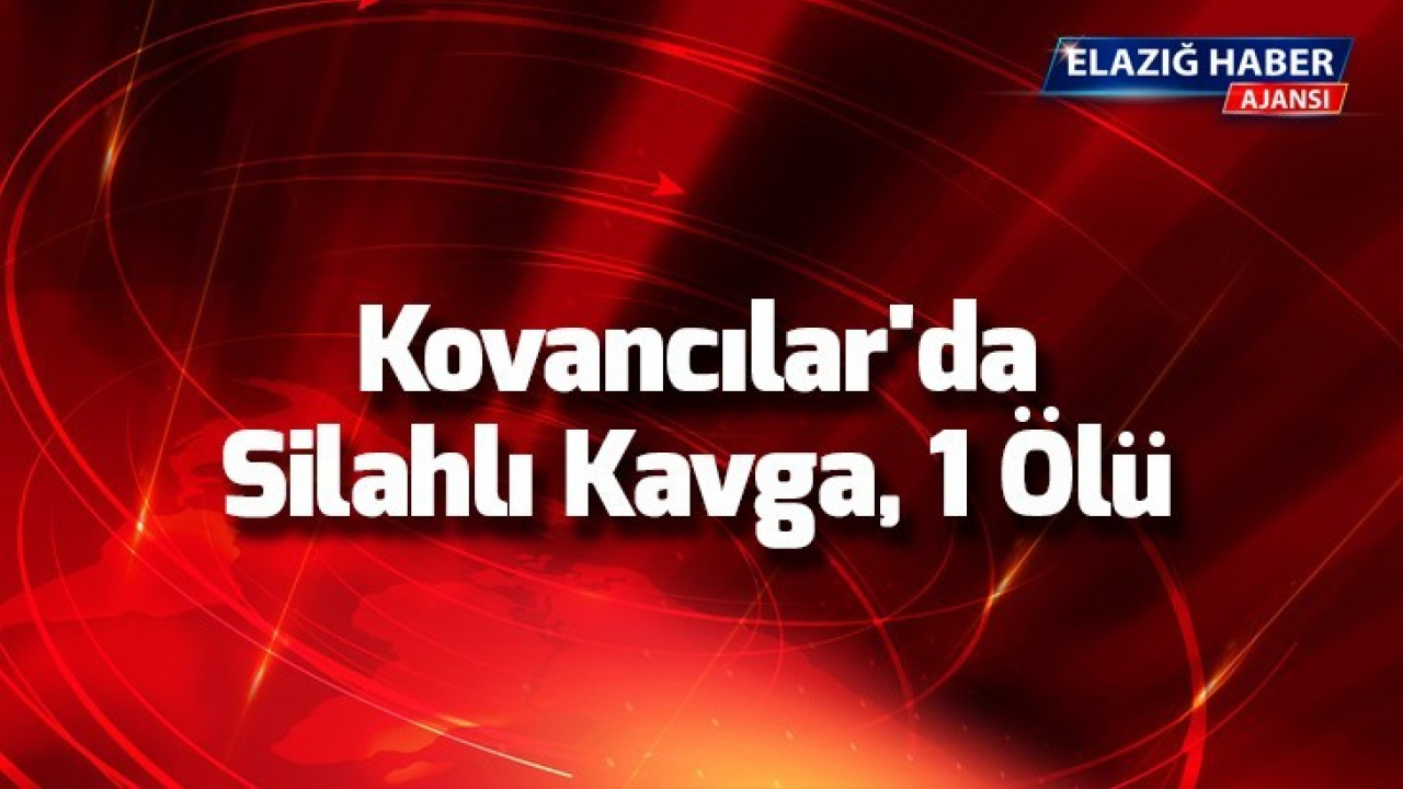 Kovancılar'da Silahlı Kavga, 1 Ölü