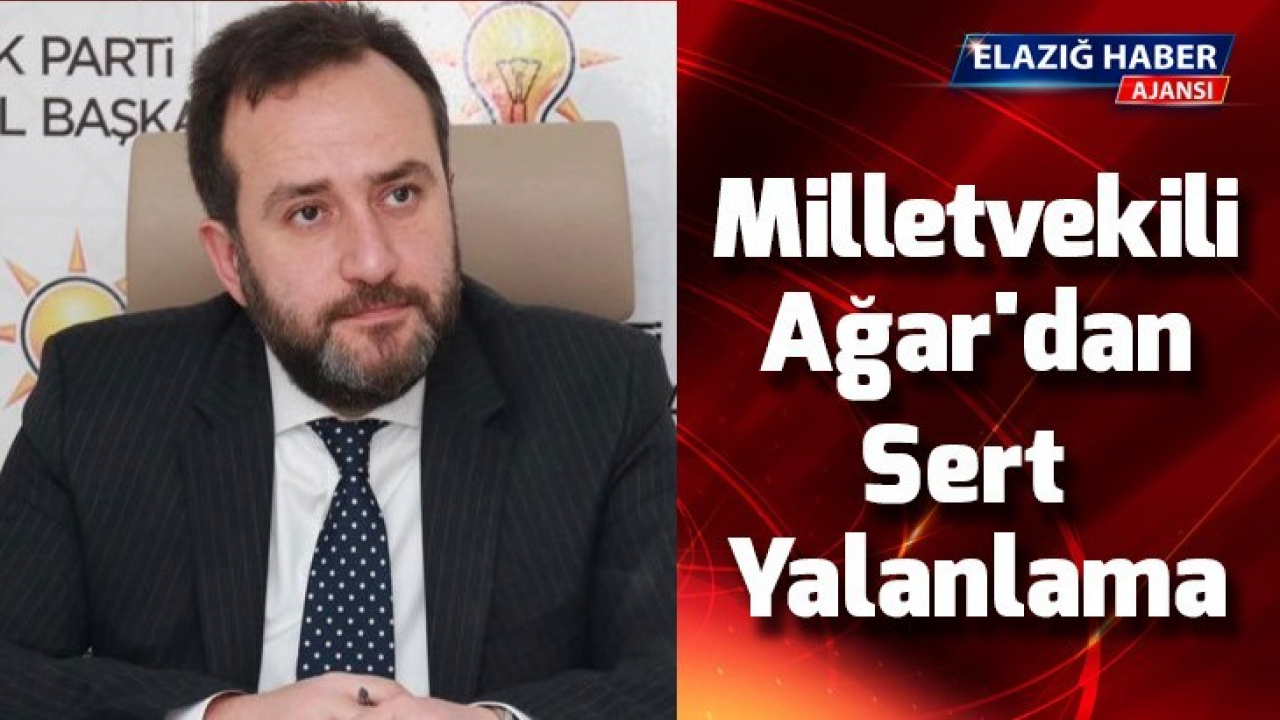 Milletvekili Ağar'dan Sert Yalanlama