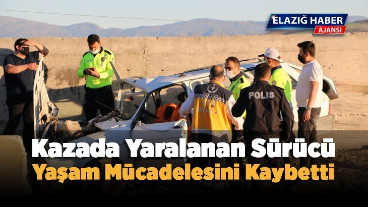 Kazada yaralanan sürücü yaşam mücadelesini kaybetti