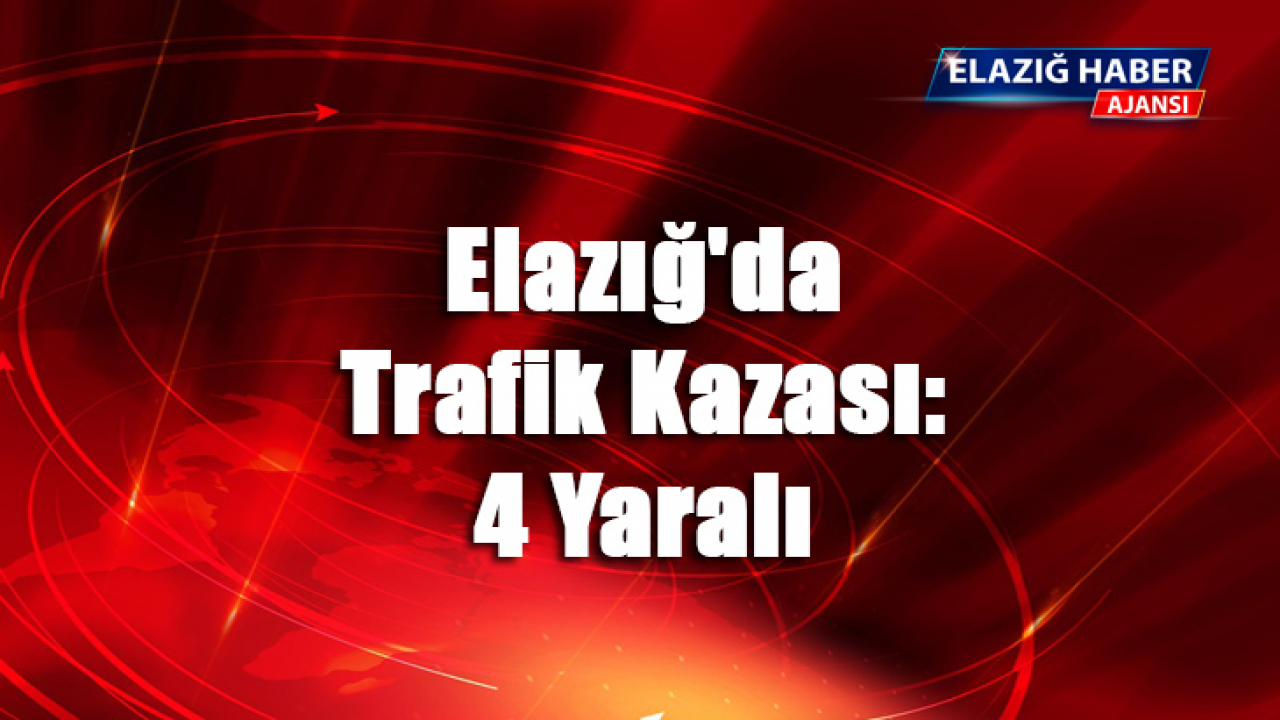 Elazığ'da Trafik Kazası: 4 Yaralı