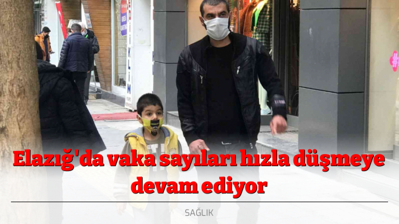 Elazığ'da vaka sayıları hızla düşmeye devam ediyor