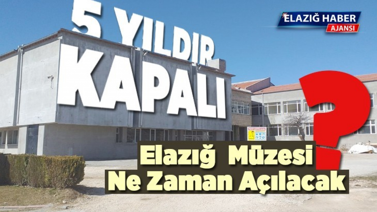 Elazığ Müzesi Ne zaman Açılacak?